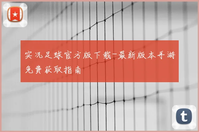 实况足球官方版下载-最新版本手游免费获取指南